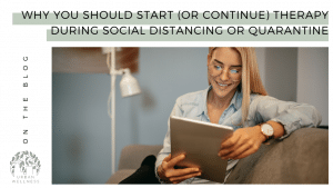 Why You Should Start (or Continue) Therapy During Social Distancing or Quarantine