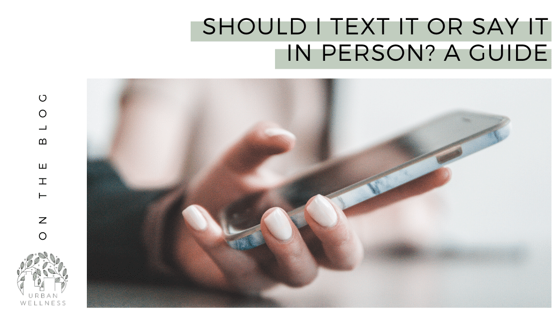 Should I Text It or Say It in Person? A Guide