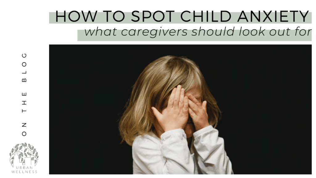 How to Spot Child Anxiety - what caregivers should look out for