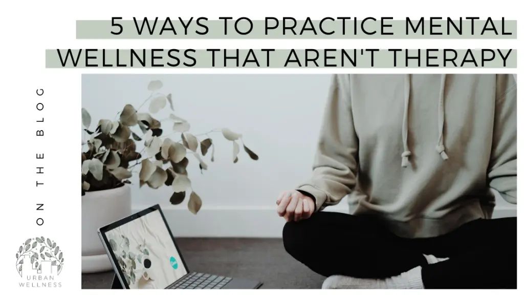 5 Ways to Practice Mental Wellness That Aren’t Therapy