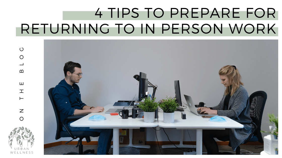4 Tips to Prepare for Returning to In Person Work