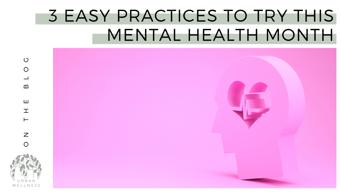 3 Easy Practices to Try this Mental Health Month