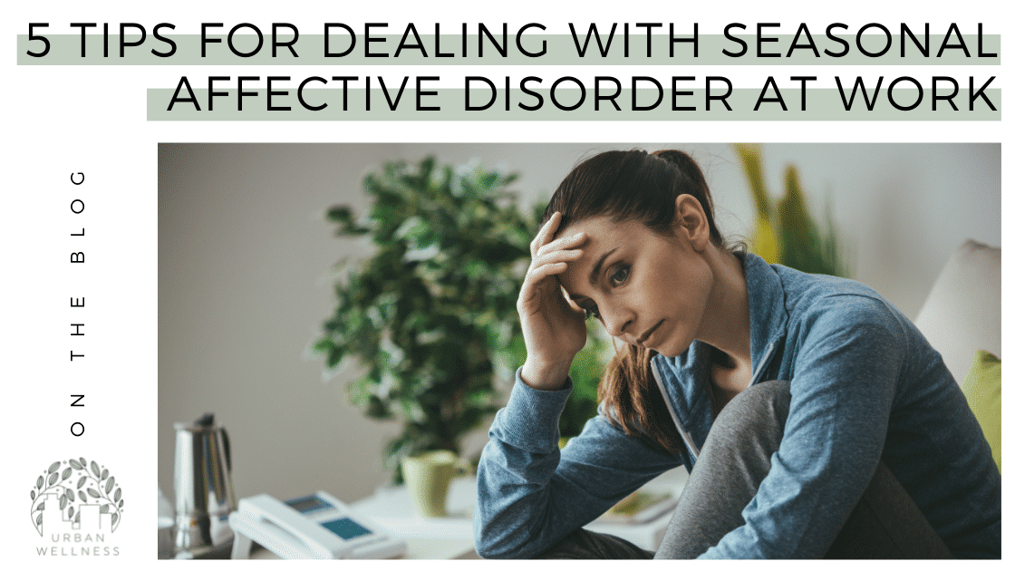 5 Tips for Dealing With Seasonal Affective Disorder at Work