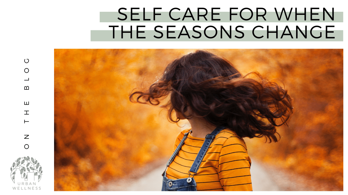 Self Care for When the Seasons Change