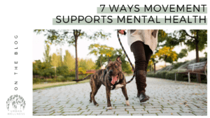 A graphic that reads "7 Ways Movement Supports Mental Health" above a stock photo of a person walking a dog from the waist down.
