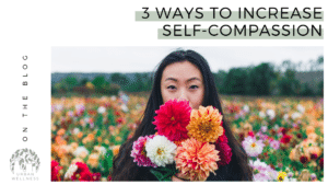 A graphic that reads "3 Ways to Increase Self-Compassion" Above a stock photo of a woman in a field of flowers, holding a bouquet over the lower half of her face.