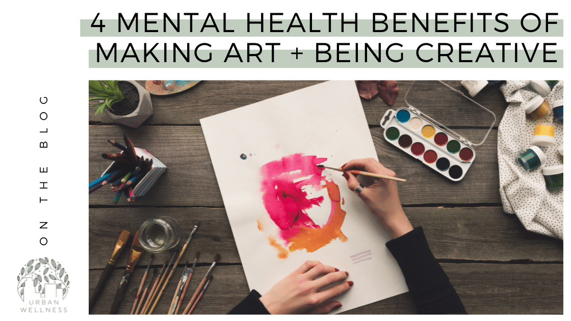 4 Mental Health Benefits of Making Art + Being Creative