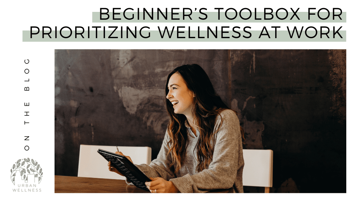 Beginner’s Toolbox for Prioritizing Wellness at Work
