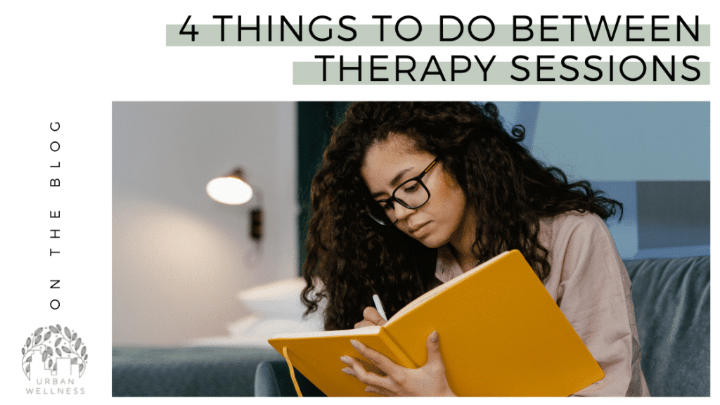 4 Things To Do Between Therapy Sessions Urban Wellness® Counseling Chicago